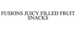 FUSIONS JUICY FILLED FRUIT SNACKS trademark