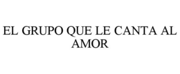 EL GRUPO QUE LE CANTA AL AMOR trademark