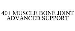 40+ MUSCLE BONE JOINT ADVANCED SUPPORT trademark