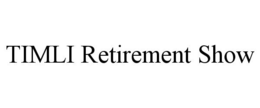 TIMLI RETIREMENT SHOW trademark