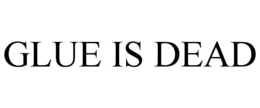 GLUE IS DEAD trademark