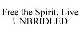 FREE THE SPIRIT. LIVE UNBRIDLED trademark