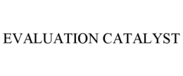 EVALUATION CATALYST trademark