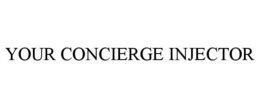 YOUR CONCIERGE INJECTOR trademark