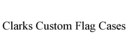 CLARKS CUSTOM FLAG CASES trademark