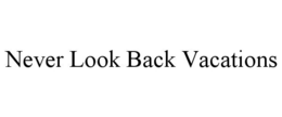 NEVER LOOK BACK VACATIONS trademark
