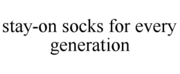 STAY-ON SOCKS FOR EVERY GENERATION trademark
