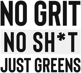 NO GRIT NO SH*T JUST GREENS trademark