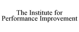 THE INSTITUTE FOR PERFORMANCE IMPROVEMENT trademark