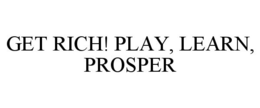 GET RICH! PLAY, LEARN, PROSPER trademark