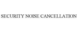 SECURITY NOISE CANCELLATION trademark