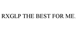 RXGLP THE BEST FOR ME. trademark