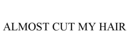 ALMOST CUT MY HAIR trademark
