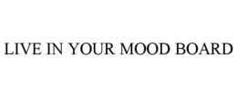 LIVE IN YOUR MOOD BOARD trademark