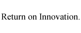 RETURN ON INNOVATION. trademark
