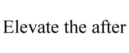 ELEVATE THE AFTER trademark