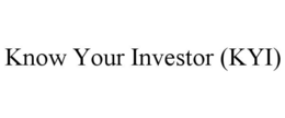 KNOW YOUR INVESTOR (KYI) trademark