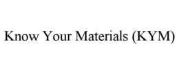 KNOW YOUR MATERIALS (KYM) trademark