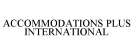 ACCOMMODATIONS PLUS INTERNATIONAL trademark