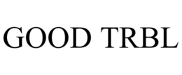 GOOD TRBL trademark