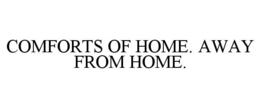 COMFORTS OF HOME. AWAY FROM HOME. trademark