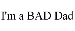 I'M A BAD DAD trademark