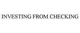 INVESTING FROM CHECKING trademark
