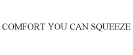 COMFORT YOU CAN SQUEEZE trademark