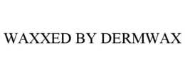 WAXXED BY DERMWAX trademark