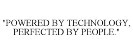 "POWERED BY TECHNOLOGY, PERFECTED BY PEOPLE." trademark