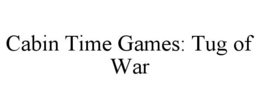 CABIN TIME GAMES: TUG OF WAR trademark