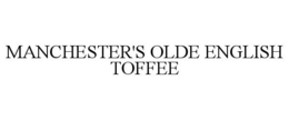 MANCHESTER'S OLDE ENGLISH TOFFEE trademark