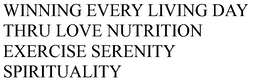 WINNING EVERY LIVING DAY THRU LOVE NUTRITION EXERCISE SERENITY SPIRITUALITY trademark