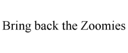 BRING BACK THE ZOOMIES trademark