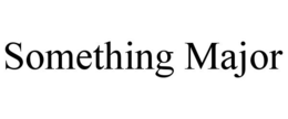 SOMETHING MAJOR trademark