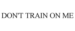 DON'T TRAIN ON ME trademark