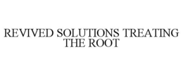 REVIVED SOLUTIONS TREATING THE ROOT trademark