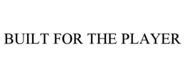 BUILT FOR THE PLAYER trademark