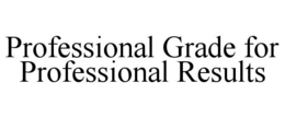 PROFESSIONAL GRADE FOR PROFESSIONAL RESULTS trademark