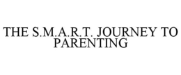 THE S.M.A.R.T. JOURNEY TO PARENTING trademark