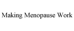 MAKING MENOPAUSE WORK trademark