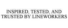 INSPIRED, TESTED, AND TRUSTED BY LINEWORKERS trademark