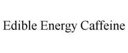 EDIBLE ENERGY CAFFEINE trademark