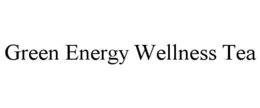 GREEN ENERGY WELLNESS TEA trademark