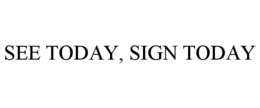 SEE TODAY, SIGN TODAY trademark