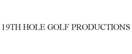 19TH HOLE GOLF PRODUCTIONS trademark