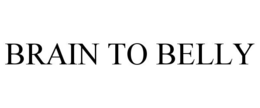 BRAIN TO BELLY trademark