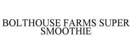 BOLTHOUSE FARMS SUPER SMOOTHIE trademark
