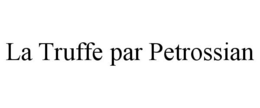 LA TRUFFE PAR PETROSSIAN trademark