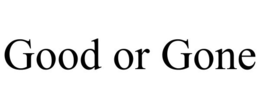 GOOD OR GONE trademark